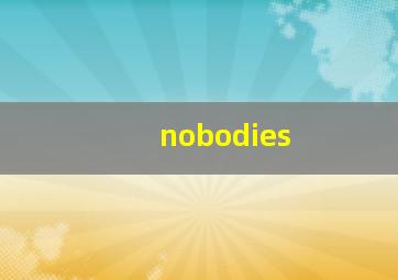 nobodies