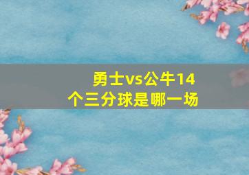 勇士vs公牛14个三分球是哪一场