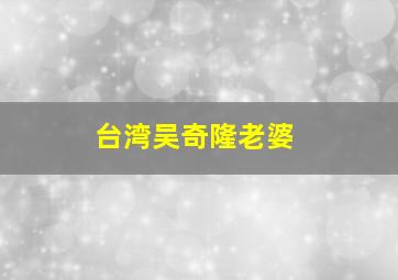 台湾吴奇隆老婆