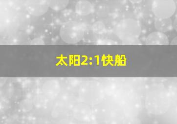 太阳2:1快船