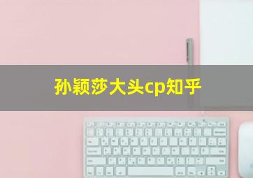 孙颖莎大头cp知乎