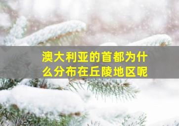 澳大利亚的首都为什么分布在丘陵地区呢